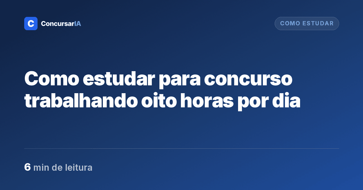 Como estudar para concurso trabalhando oito horas por dia