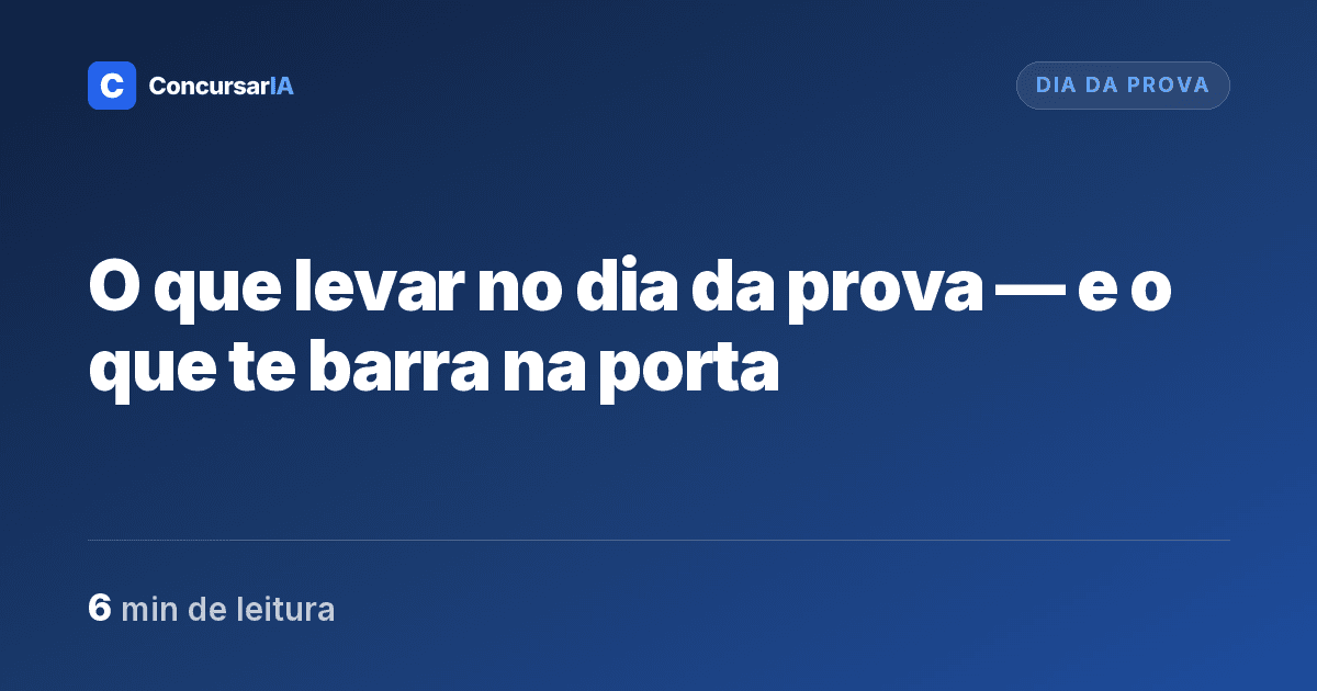 O que levar no dia da prova — e o que te barra na porta