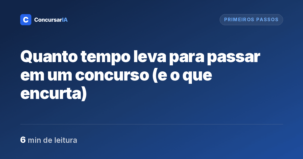 Quanto tempo leva para passar em um concurso (e o que encurta)